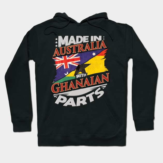 Made In Australia With Ghanaian Parts - Gift for Ghanaian From Ghana Hoodie by Country Flags